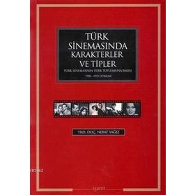 TÜRK SİNEMASINDA KARAKTERLER VE TIPLER TÜRK SİNEMASININ TÜRK TOPLUMUNA BAKIŞI 1950 - 1975 DÖNEMİ - NEBAT YAĞIZ