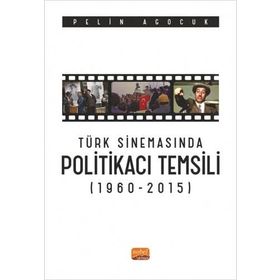 Türk Sinemasında Politikacı Temsili 1960-2015 Nobel Bilimsel Eserler