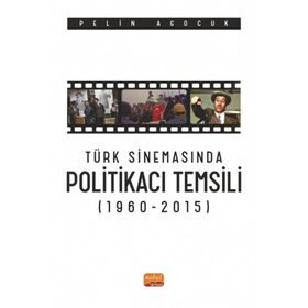 Türk Sinemasında Politikacı Temsili 1960-2015 Nobel Bilimsel Eserler