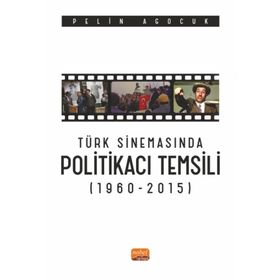 Türk Sinemasında Politikacı Temsili 1960-2015 Nobel Bilimsel Eserler