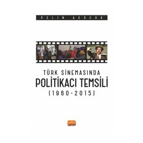 Türk Sinemasında Politikacı Temsili 1960-2015 Nobel Bilimsel Eserler