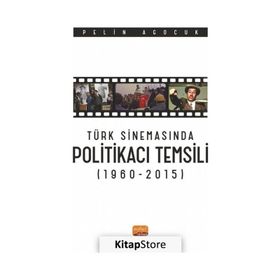 Türk Sinemasında Politikacı Temsili 1960-2015 Nobel Bilimsel Eserler