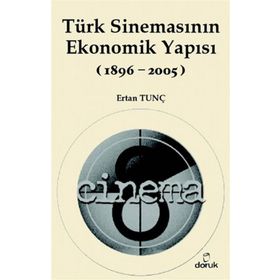 TÜRK SİNEMASININ EKONOMIK YAPISI (1896-2005) - ERTAN TUNÇ