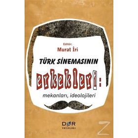 Türk Sinemasının Erkekleri: Mekanları, İdeolojileri - Murat İri