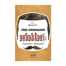 Türk Sinemasının Erkekleri: Mekanları, İdeolojileri - Murat İri