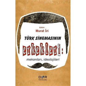 Türk Sinemasının Erkekleri: Mekanları, İdeolojileri - Murat İri