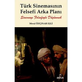 TÜRK SİNEMASININ FELSEFI ARKA PLANI SİNEMAYI FELSEFEYLE DÜŞÜNMEK - MERAL ÖZÇINAR EŞLİ
