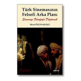 TÜRK SİNEMASININ FELSEFI ARKA PLANI SİNEMAYI FELSEFEYLE DÜŞÜNMEK - MERAL ÖZÇINAR EŞLİ