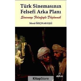 TÜRK SİNEMASININ FELSEFI ARKA PLANI SİNEMAYI FELSEFEYLE DÜŞÜNMEK - MERAL ÖZÇINAR EŞLİ