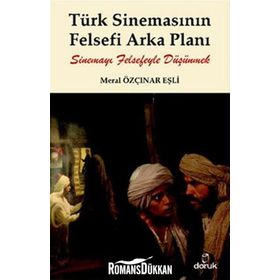 TÜRK SİNEMASININ FELSEFI ARKA PLANI SİNEMAYI FELSEFEYLE DÜŞÜNMEK - MERAL ÖZÇINAR EŞLİ