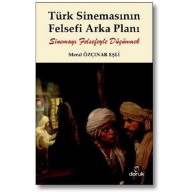 TÜRK SİNEMASININ FELSEFI ARKA PLANI SİNEMAYI FELSEFEYLE DÜŞÜNMEK - MERAL ÖZÇINAR EŞLİ