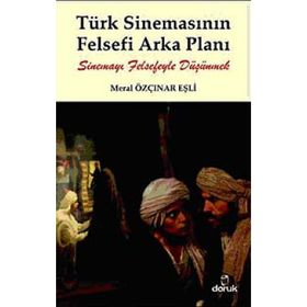 TÜRK SİNEMASININ FELSEFI ARKA PLANI SİNEMAYI FELSEFEYLE DÜŞÜNMEK - MERAL ÖZÇINAR EŞLİ