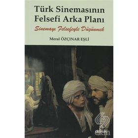 TÜRK SİNEMASININ FELSEFI ARKA PLANI SİNEMAYI FELSEFEYLE DÜŞÜNMEK - MERAL ÖZÇINAR EŞLİ