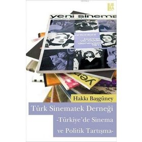 TÜRK SINEMATEK DERNEĞİ -TÜRKIYE'DE SINEMA VE POLITIK TARTIŞMA- - HAKKI BAŞGÜNEY