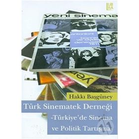 TÜRK SINEMATEK DERNEĞİ -TÜRKIYE'DE SINEMA VE POLITIK TARTIŞMA- - HAKKI BAŞGÜNEY