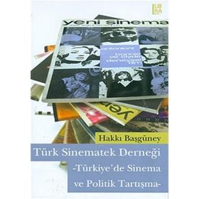 TÜRK SINEMATEK DERNEĞİ -TÜRKIYE'DE SINEMA VE POLITIK TARTIŞMA- - HAKKI BAŞGÜNEY