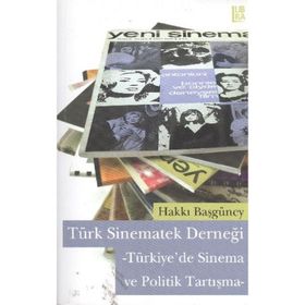 TÜRK SINEMATEK DERNEĞİ -TÜRKIYE'DE SINEMA VE POLITIK TARTIŞMA- - HAKKI BAŞGÜNEY