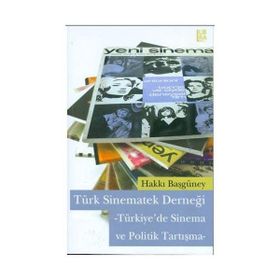 TÜRK SINEMATEK DERNEĞİ -TÜRKIYE'DE SINEMA VE POLITIK TARTIŞMA- - HAKKI BAŞGÜNEY