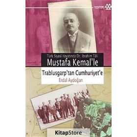 TÜRK SIYASÎ HAYATINDA DR. İBRAHİM TÂLI MUSTAFA KEMAL´LE TRABLUSGARP´TAN CUMHURIYET´E - ERDAL AYDOĞAN