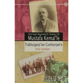 TÜRK SIYASÎ HAYATINDA DR. İBRAHİM TÂLI MUSTAFA KEMAL´LE TRABLUSGARP´TAN CUMHURIYET´E - ERDAL AYDOĞAN
