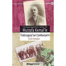 TÜRK SIYASÎ HAYATINDA DR. İBRAHİM TÂLI MUSTAFA KEMAL´LE TRABLUSGARP´TAN CUMHURIYET´E - ERDAL AYDOĞAN