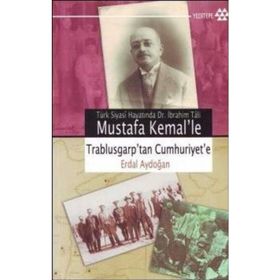 TÜRK SIYASÎ HAYATINDA DR. İBRAHİM TÂLI MUSTAFA KEMAL´LE TRABLUSGARP´TAN CUMHURIYET´E - ERDAL AYDOĞAN