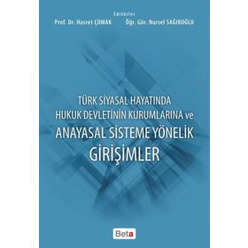 Türk Siyasal Hayatında Hukuk Devletinin Kurumlarına ve Anayasal Sisteme Yönelik Girişimler - Nursel Sağıroğlu Hasret Çomak