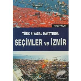 TÜRK SIYASAL HAYATINDA SEÇIMLER VE İZMIR - TANJU TOSUN