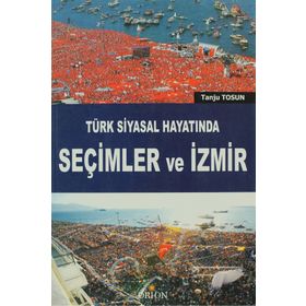 TÜRK SIYASAL HAYATINDA SEÇIMLER VE İZMIR - TANJU TOSUN