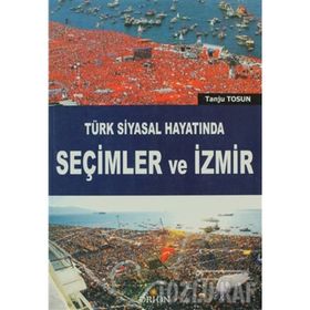 TÜRK SIYASAL HAYATINDA SEÇIMLER VE İZMIR - TANJU TOSUN