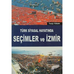 TÜRK SIYASAL HAYATINDA SEÇIMLER VE İZMIR - TANJU TOSUN