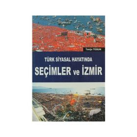 TÜRK SIYASAL HAYATINDA SEÇIMLER VE İZMIR - TANJU TOSUN