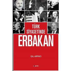 Türk Siyasetinde Erbakan - Işıl Arpacı
