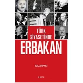 Türk Siyasetinde Erbakan - Işıl Arpacı