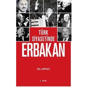 Türk Siyasetinde Erbakan - Işıl Arpacı