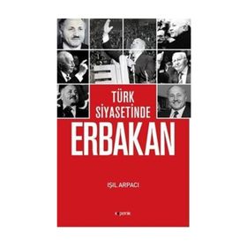 Türk Siyasetinde Erbakan - Işıl Arpacı