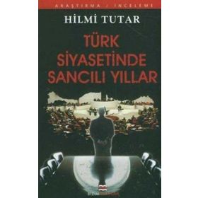 TÜRK SIYASETINDE SANCILI YILLAR - HILMI TUTAR