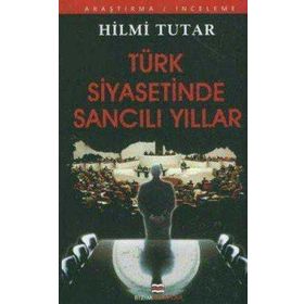 TÜRK SIYASETINDE SANCILI YILLAR - HILMI TUTAR