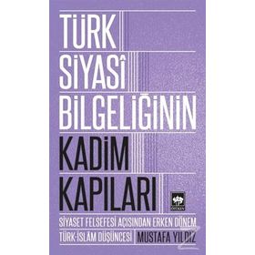 Türk Siyasi Bilgeliğinin Kadim Kapıları - Mustafa Ayyıldız