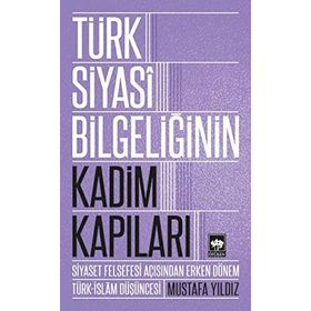 Türk Siyasi Bilgeliğinin Kadim Kapıları - Mustafa Ayyıldız