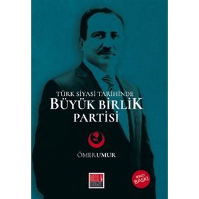 Türk Siyasi Tarihinde Büyük Birlik Partisi - Ömer Umur