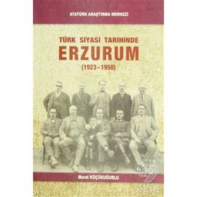 Türk Siyasi Tarihinde Erzurum - Murat Küçükuğurlu