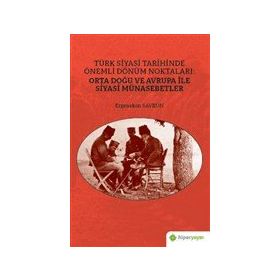 Türk Siyasi Tarihinde Önemli Dönüm Noktaları: Orta Doğu ve Avrupa ile Siyasi Münasebetler-Hiperlink Yayınları