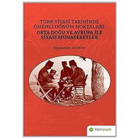 Türk Siyasi Tarihinde Önemli Dönüm Noktaları: Orta Doğu ve Avrupa ile Siyasi Münasebetler-Hiperlink Yayınları