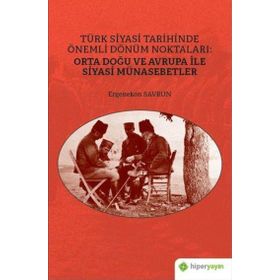 Türk Siyasi Tarihinde Önemli Dönüm Noktaları: Orta Doğu ve Avrupa ile Siyasi Münasebetler-Hiperlink Yayınları