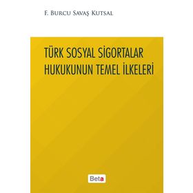 Türk Sosyal Sigortalar Hukukunun Temel İlkeleri - Burcu Savaş Kutsal