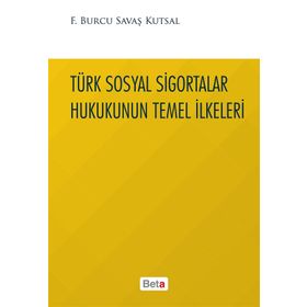 Türk Sosyal Sigortalar Hukukunun Temel İlkeleri - Burcu Savaş Kutsal
