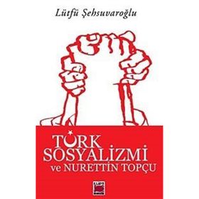 TÜRK SOSYALIZMI VE NURETTIN TOPÇU - LÜTFÜ ŞEHSUVAROĞLU