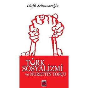 TÜRK SOSYALIZMI VE NURETTIN TOPÇU - LÜTFÜ ŞEHSUVAROĞLU