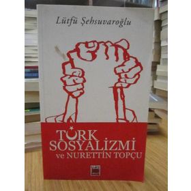TÜRK SOSYALIZMI VE NURETTIN TOPÇU - LÜTFÜ ŞEHSUVAROĞLU